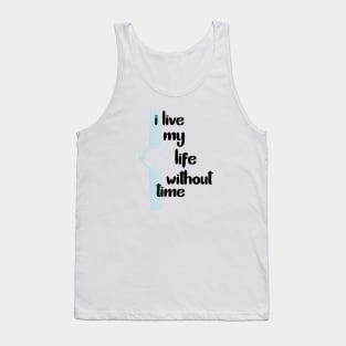 I Live My Life Without Time Tank Top